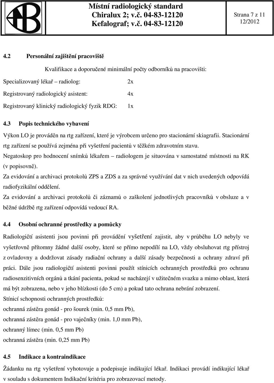 radiologický fyzik RDG: 2x 4x 1x 4.3 Popis technického vybavení Výkon LO je prováděn na rtg zařízení, které je výrobcem určeno pro stacionární skiagrafii.