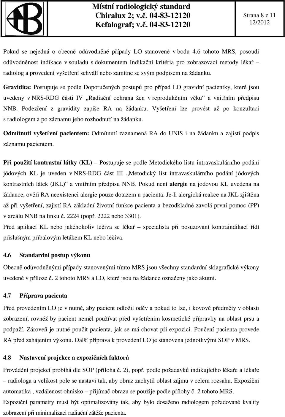 Gravidita: Postupuje se podle Doporučených postupů pro případ LO gravidní pacientky, které jsou uvedeny v NRS-RDG části IV Radiační ochrana žen v reprodukčním věku a vnitřním předpisu NNB.