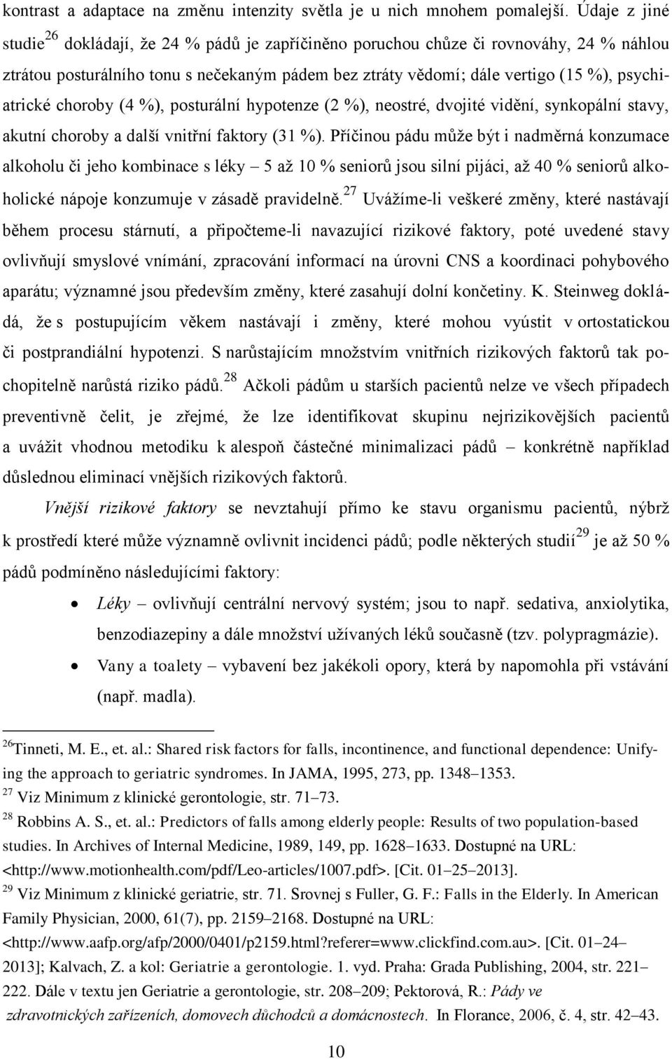 psychiatrické choroby (4 %), posturální hypotenze (2 %), neostré, dvojité vidění, synkopální stavy, akutní choroby a další vnitřní faktory (31 %).