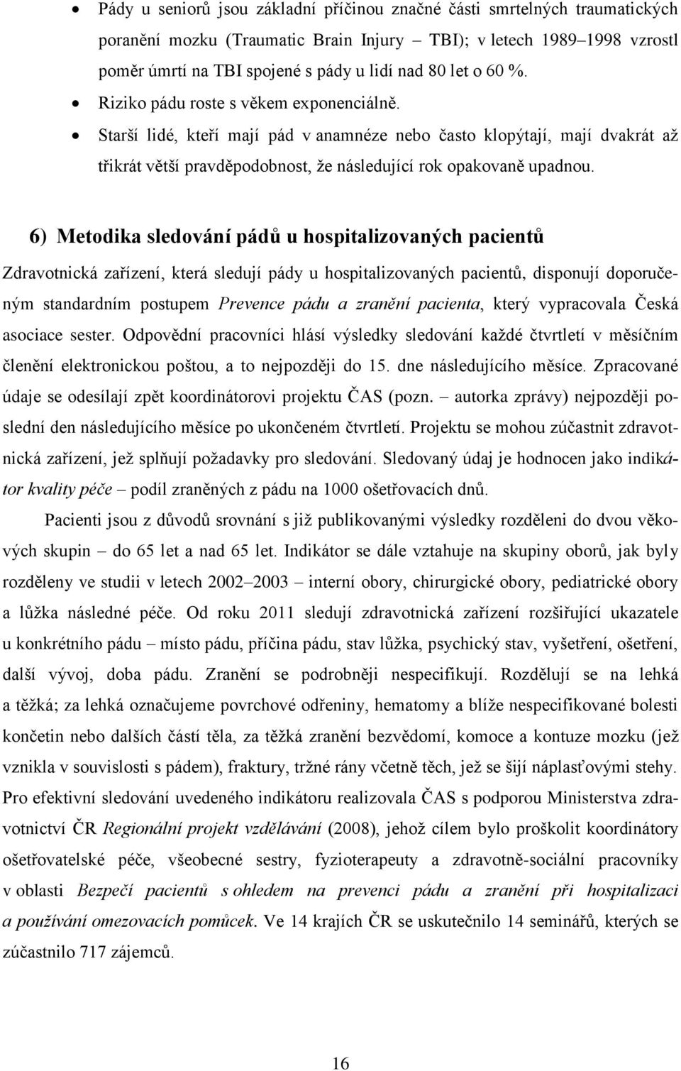 6) Metodika sledování pádů u hospitalizovaných pacientů Zdravotnická zařízení, která sledují pády u hospitalizovaných pacientů, disponují doporučeným standardním postupem Prevence pádu a zranění