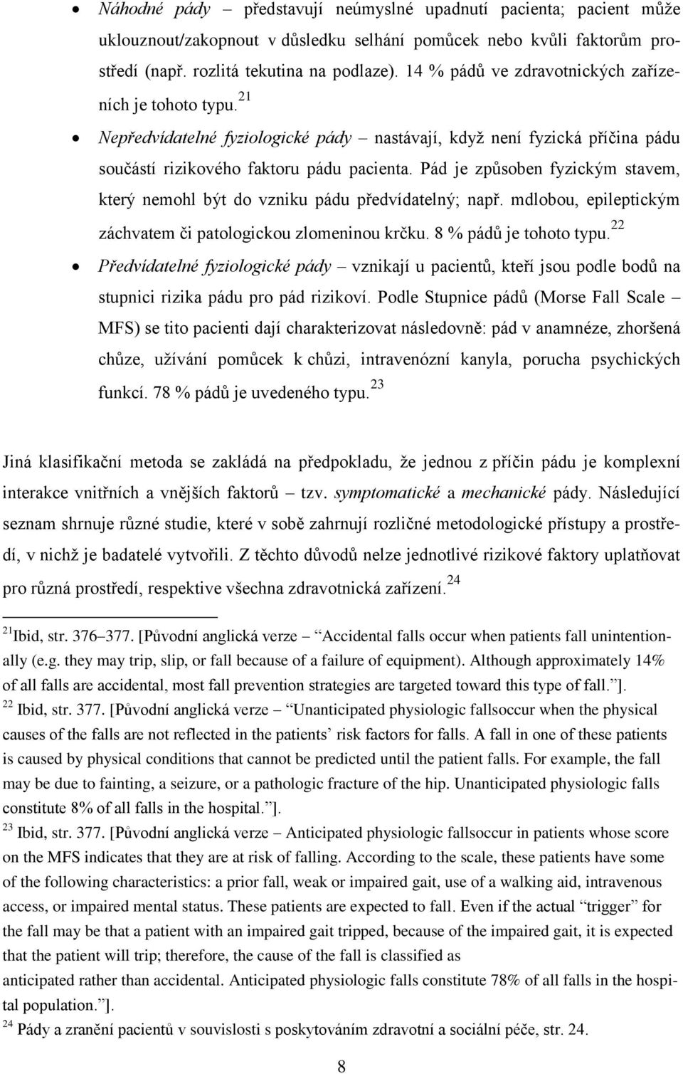 Pád je způsoben fyzickým stavem, který nemohl být do vzniku pádu předvídatelný; např. mdlobou, epileptickým záchvatem či patologickou zlomeninou krčku. 8 % pádů je tohoto typu.