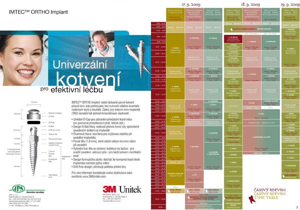 Assistants Section Sala Terrena Sekce pro zubní techniky / Dental Technicians Section Stará pokladna Hlavní odborný program / Main Scientific Section Zámecký sál / Zamecky Hall 8:00 8:30 8:30 8:45