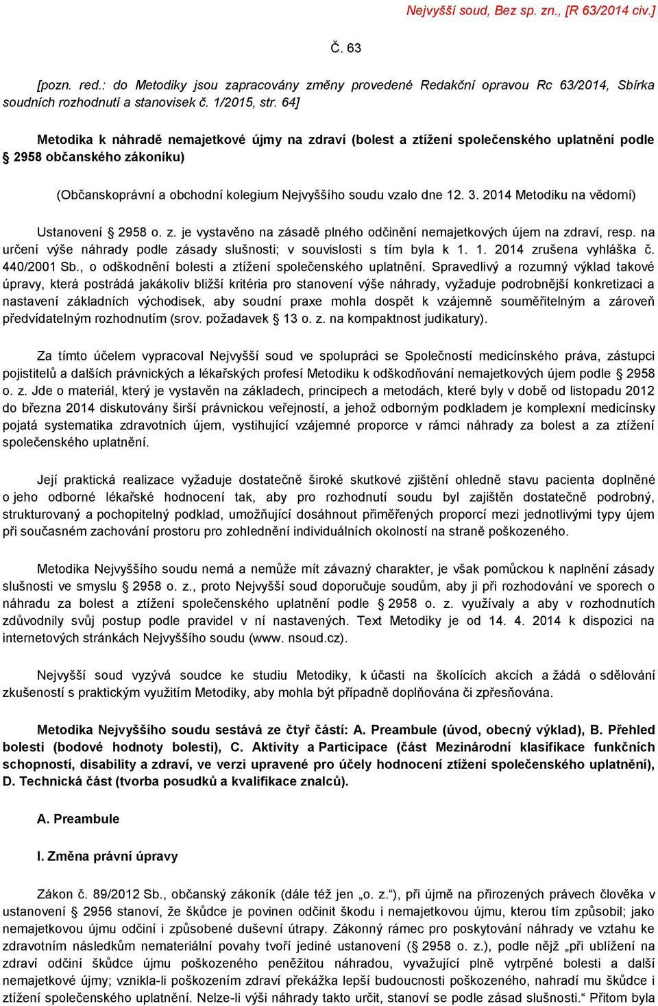 2014 Metodiku na vědomí) Ustanovení 2958 o. z. je vystavěno na zásadě plného odčinění nemajetkových újem na zdraví, resp. na určení výše náhrady podle zásady slušnosti; v souvislosti s tím byla k 1.