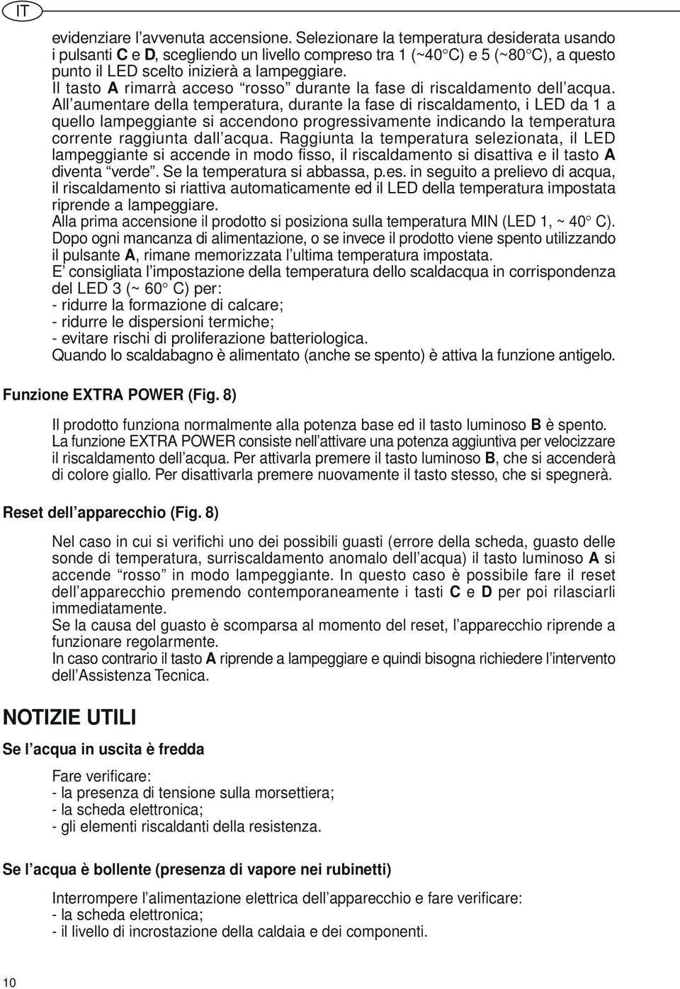 Il tasto A rimarrà acceso rosso durante la fase di riscaldamento dell acqua.