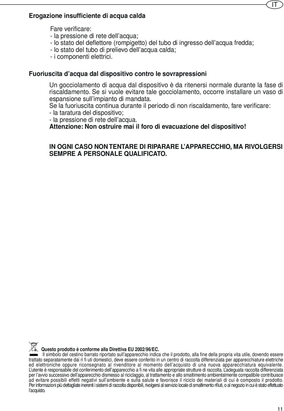 Fuoriuscita d acqua dal dispositivo contro le sovrapressioni Un gocciolamento di acqua dal dispositivo è da ritenersi normale durante la fase di riscaldamento.