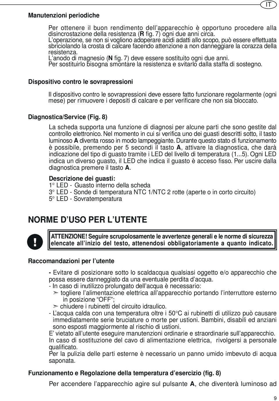 L anodo di magnesio (N fig. 7) deve essere sostituito ogni due anni. Per sostituirlo bisogna smontare la resistenza e svitarlo dalla staffa di sostegno.