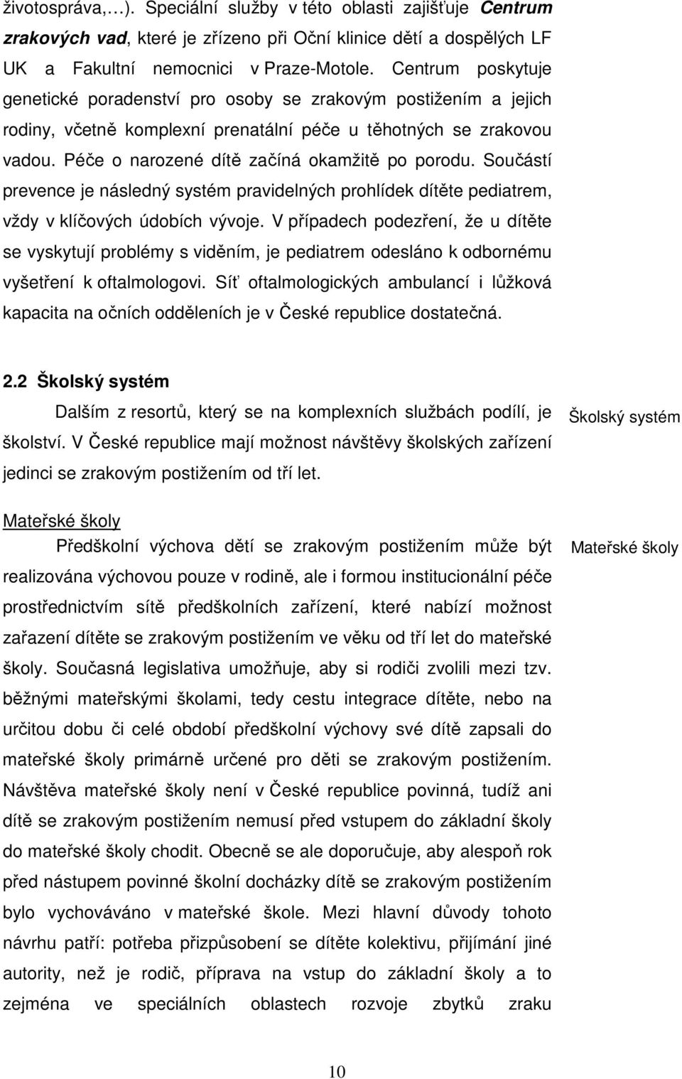 Péče o narozené dítě začíná okamžitě po porodu. Součástí prevence je následný systém pravidelných prohlídek dítěte pediatrem, vždy v klíčových údobích vývoje.