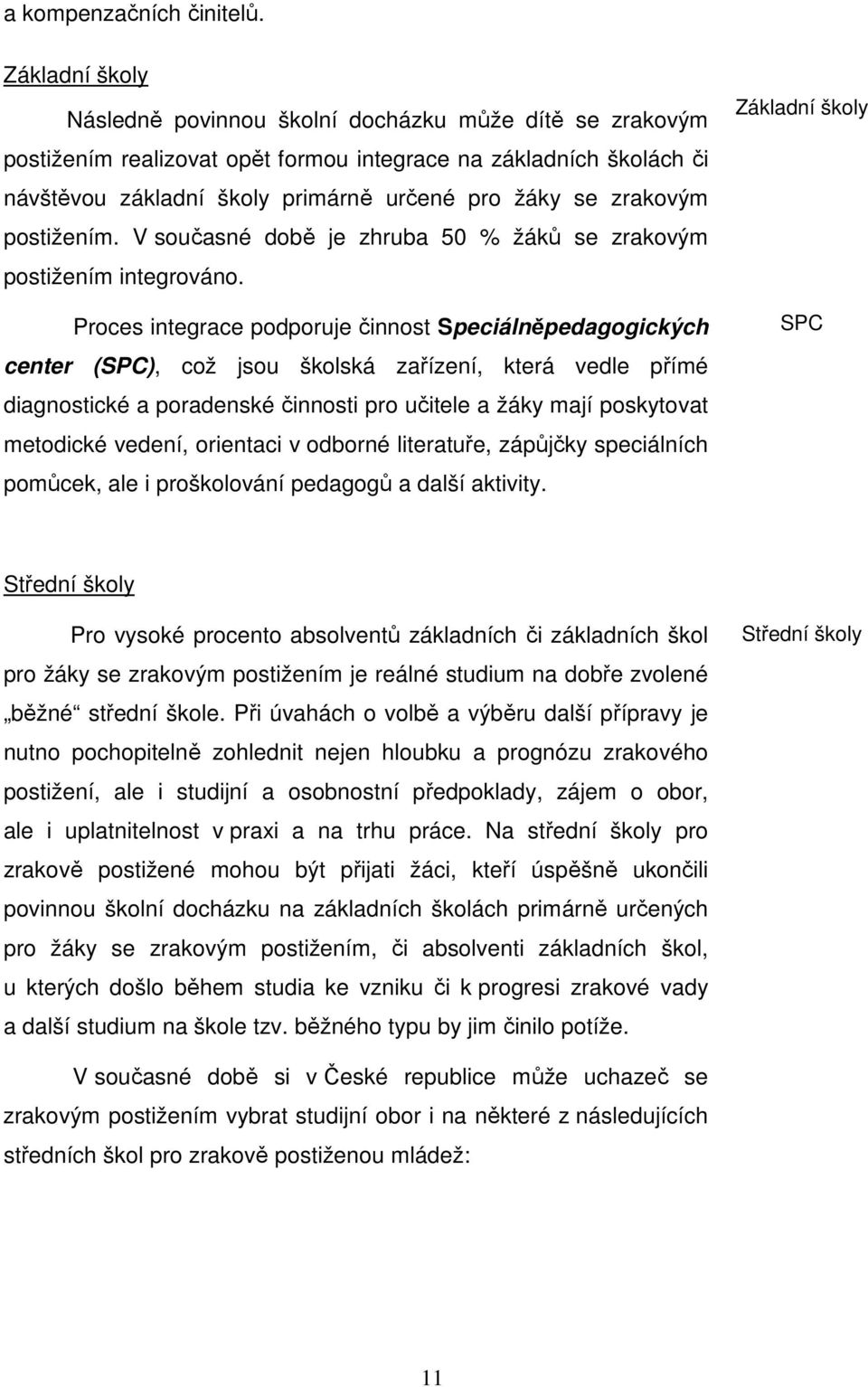 zrakovým postižením. V současné době je zhruba 50 % žáků se zrakovým postižením integrováno.