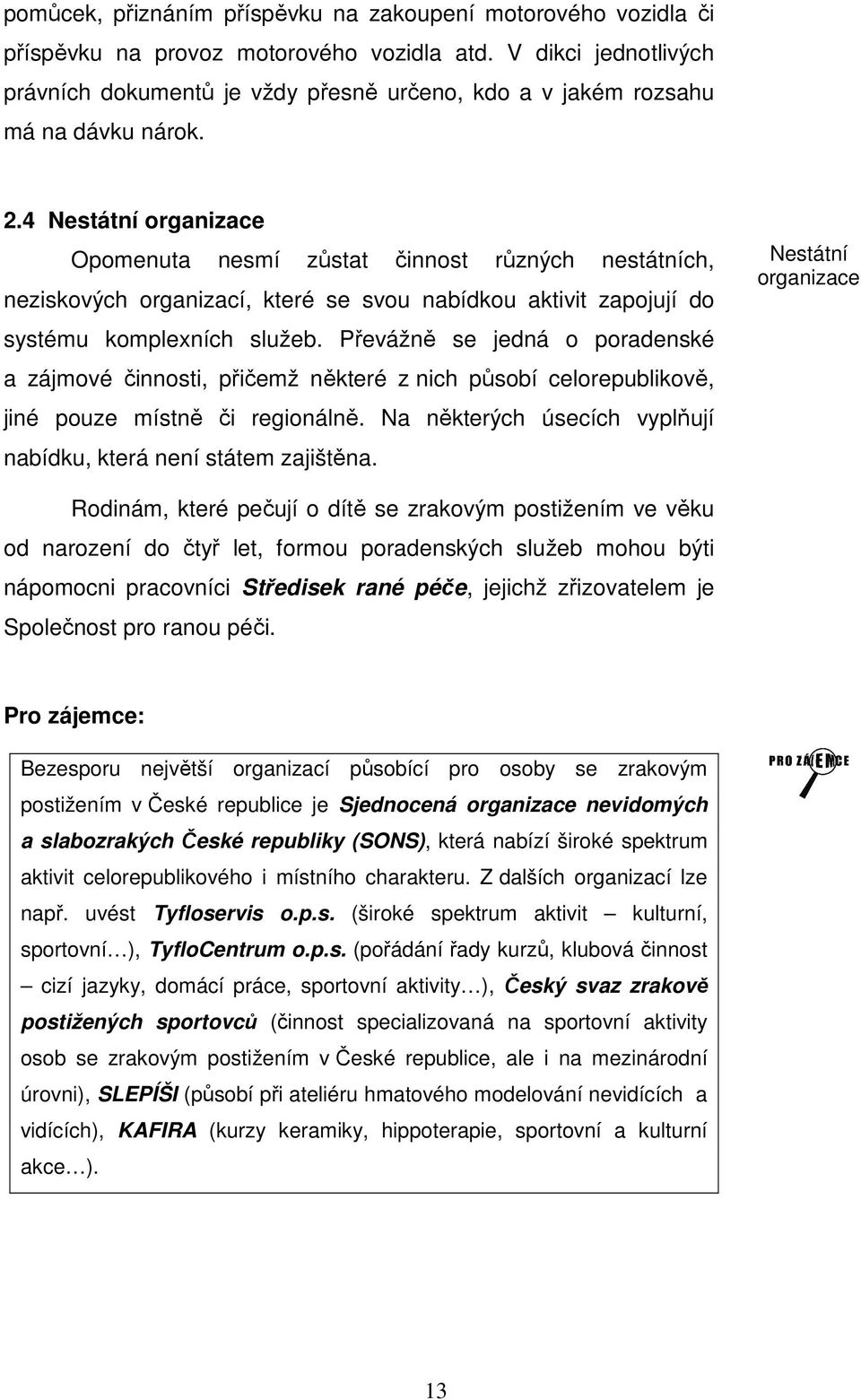 4 Nestátní organizace Opomenuta nesmí zůstat činnost různých nestátních, neziskových organizací, které se svou nabídkou aktivit zapojují do systému komplexních služeb.