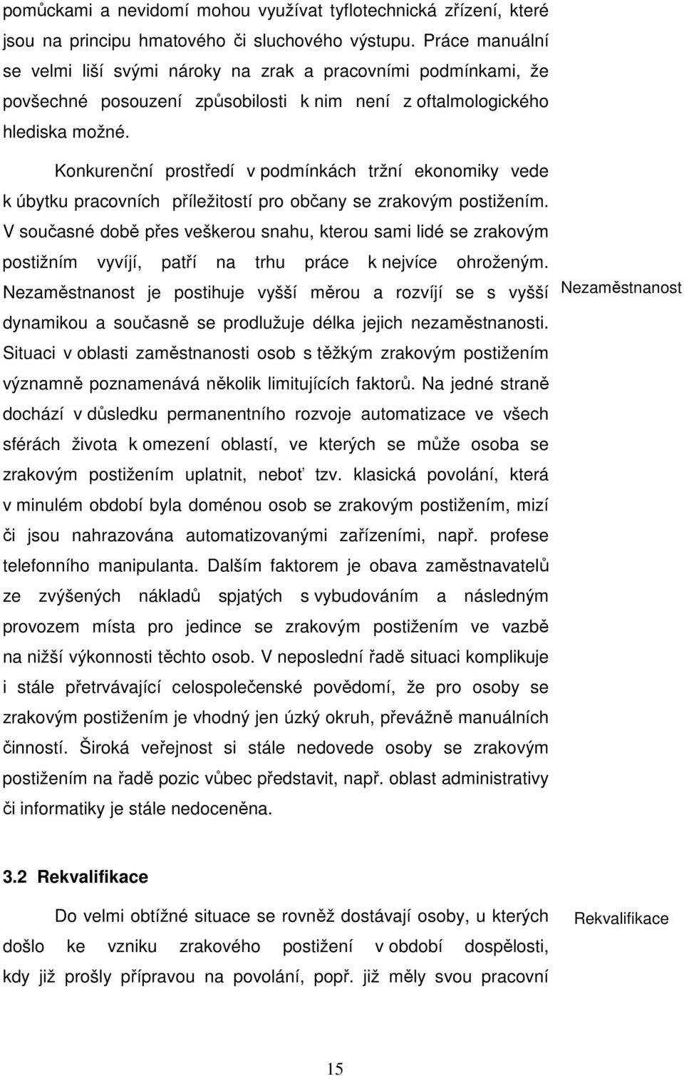 Konkurenční prostředí v podmínkách tržní ekonomiky vede k úbytku pracovních příležitostí pro občany se zrakovým postižením.