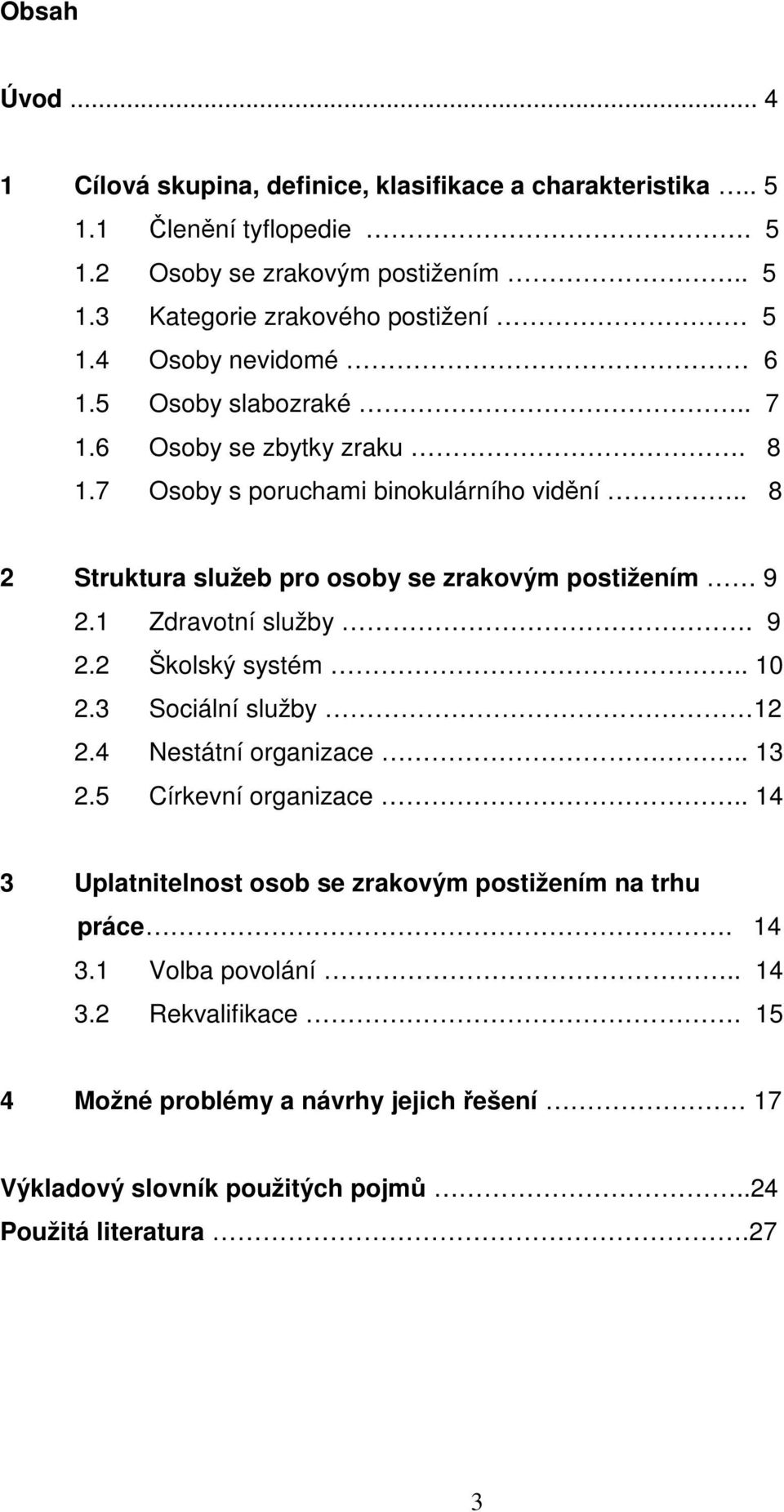 . 8 2 Struktura služeb pro osoby se zrakovým postižením 9 2.1 Zdravotní služby. 9 2.2 Školský systém.. 10 2.3 Sociální služby 12 2.4 Nestátní organizace.. 13 2.