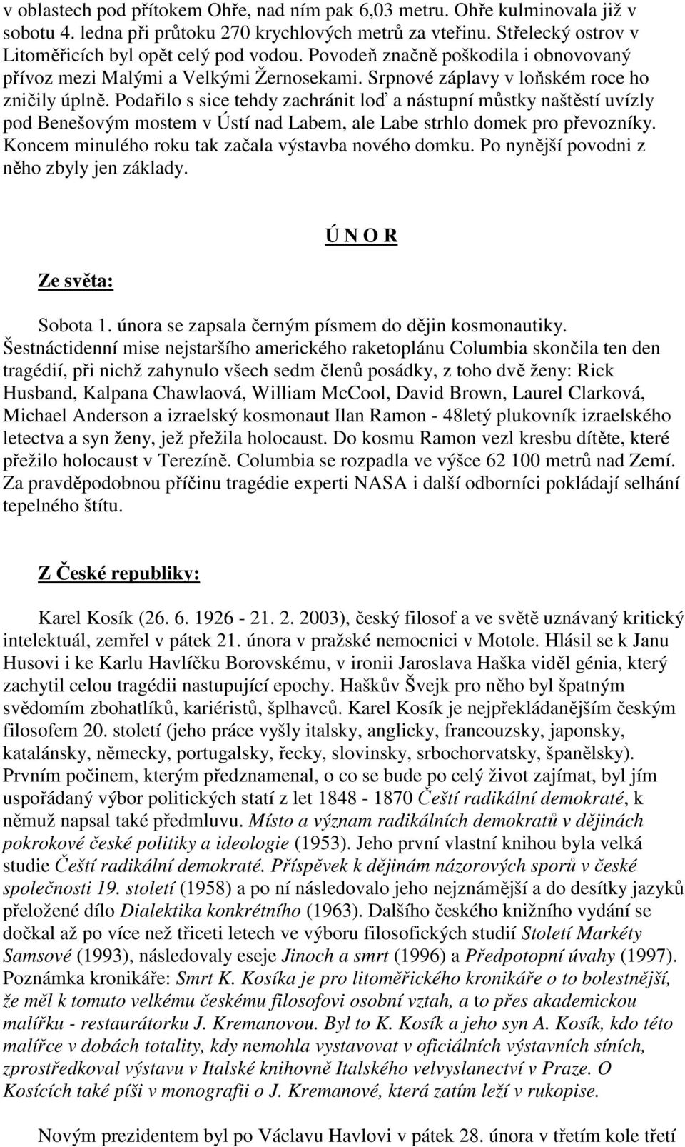 Podařilo s sice tehdy zachránit loď a nástupní můstky naštěstí uvízly pod Benešovým mostem v Ústí nad Labem, ale Labe strhlo domek pro převozníky.