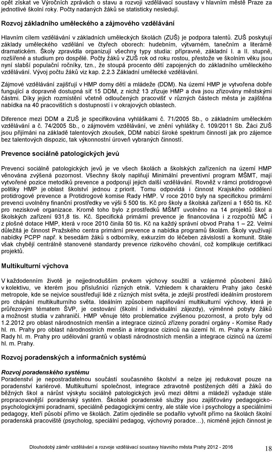 ZUŠ poskytují základy uměleckého vzdělání ve čtyřech oborech: hudebním, výtvarném, tanečním a literárně dramatickém. Školy zpravidla organizují všechny typy studia: přípravné, základní I. a II.