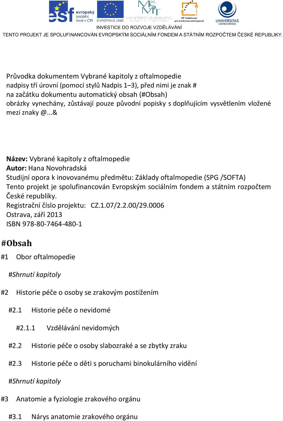 ..& Název: Vybrané kapitoly z oftalmopedie Autor: Hana Novohradská Studijní opora k inovovanému předmětu: Základy oftalmopedie (SPG /SOFTA) Tento projekt je spolufinancován Evropským sociálním fondem