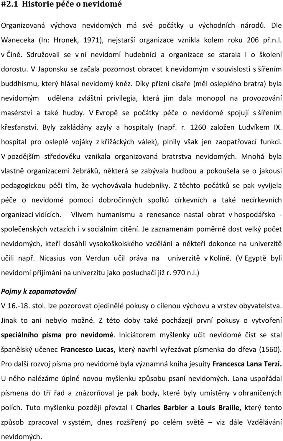 Díky přízni císaře (měl osleplého bratra) byla nevidomým udělena zvláštní privilegia, která jim dala monopol na provozování masérství a také hudby.