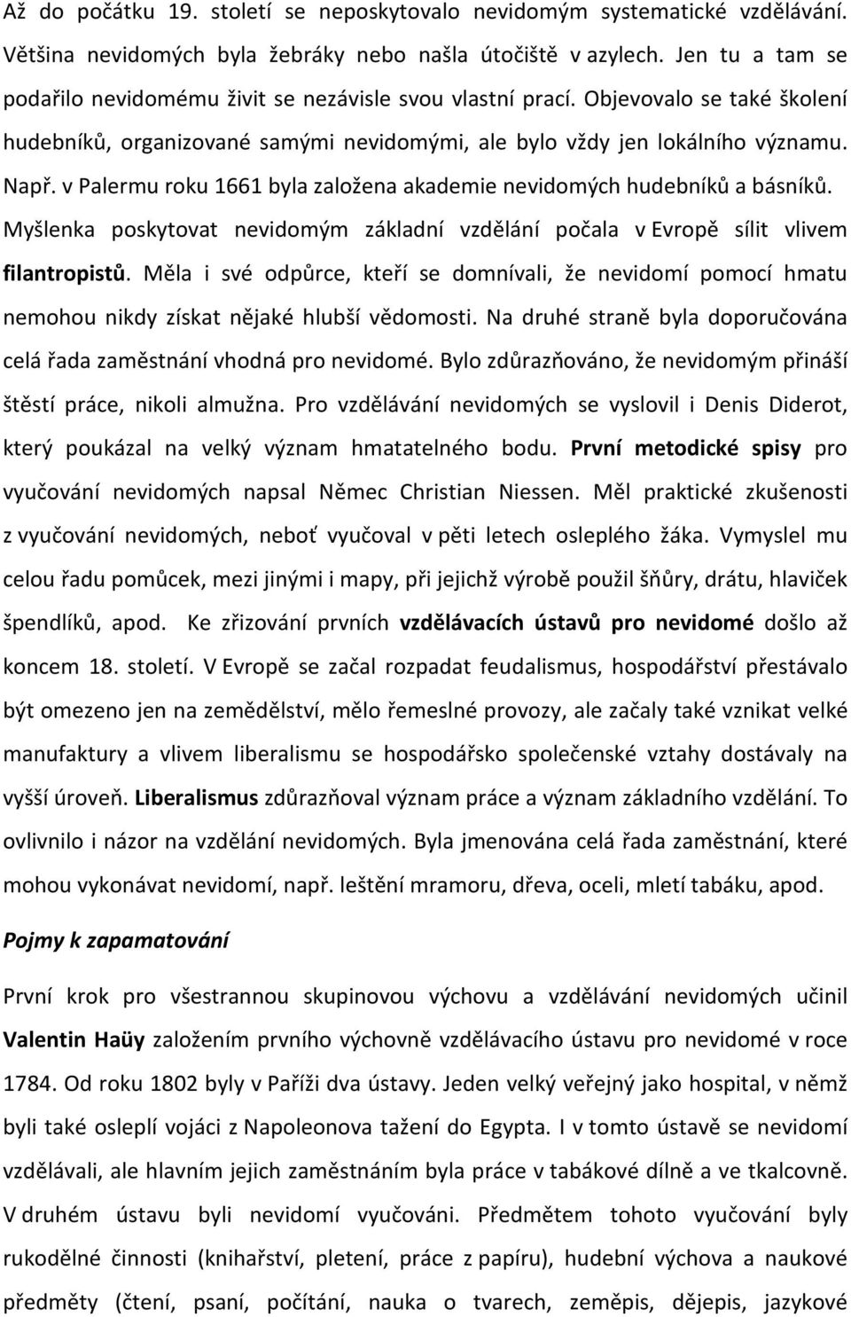 v Palermu roku 1661 byla založena akademie nevidomých hudebníků a básníků. Myšlenka poskytovat nevidomým základní vzdělání počala v Evropě sílit vlivem filantropistů.