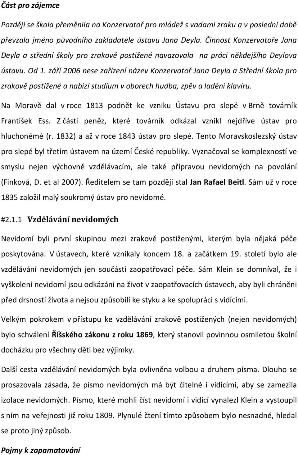 září 2006 nese zařízení název Konzervatoř Jana Deyla a Střední škola pro zrakově postižené a nabízí studium v oborech hudba, zpěv a ladění klavíru.