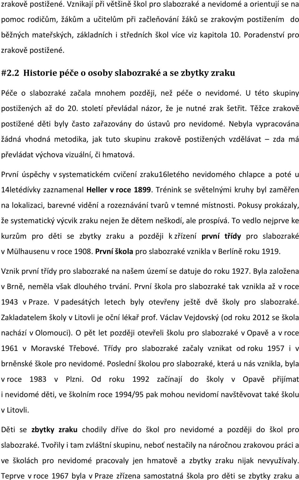 více viz kapitola 10. Poradenství pro  #2.2 Historie péče o osoby slabozraké a se zbytky zraku Péče o slabozraké začala mnohem později, než péče o nevidomé. U této skupiny postižených až do 20.