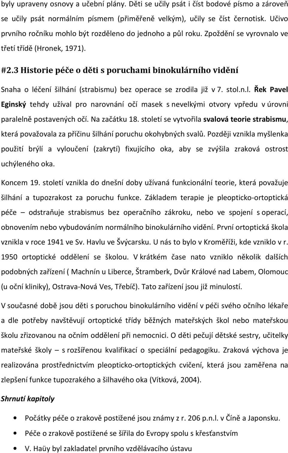 3 Historie péče o děti s poruchami binokulárního vidění Snaha o léčení šilhání (strabismu) bez operace se zrodila již v 7. stol.n.l. Řek Pavel Eginský tehdy užíval pro narovnání očí masek s nevelkými otvory vpředu v úrovni paralelně postavených očí.