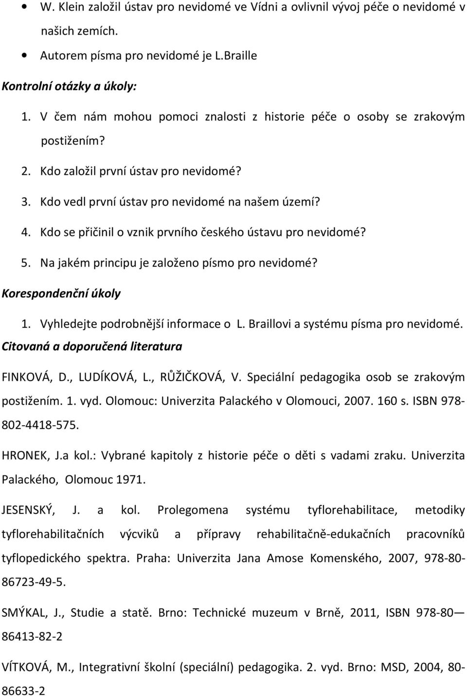 Kdo se přičinil o vznik prvního českého ústavu pro nevidomé? 5. Na jakém principu je založeno písmo pro nevidomé? Korespondenční úkoly 1. Vyhledejte podrobnější informace o L.