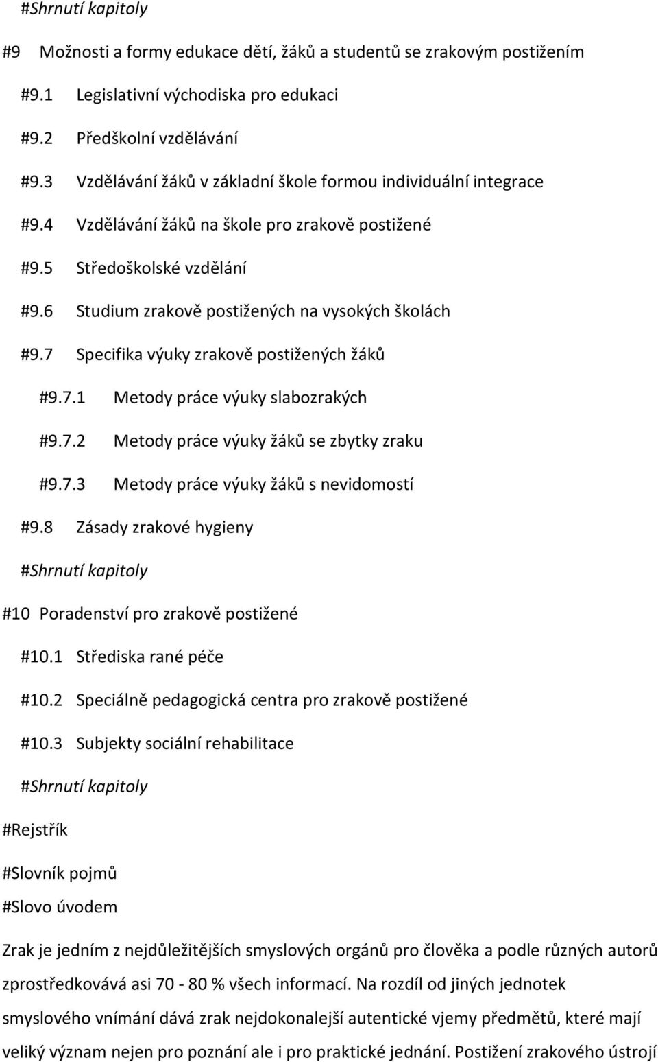 6 Studium zrakově postižených na vysokých školách #9.7 Specifika výuky zrakově postižených žáků #9.7.1 Metody práce výuky slabozrakých #9.7.2 Metody práce výuky žáků se zbytky zraku #9.7.3 Metody práce výuky žáků s nevidomostí #9.