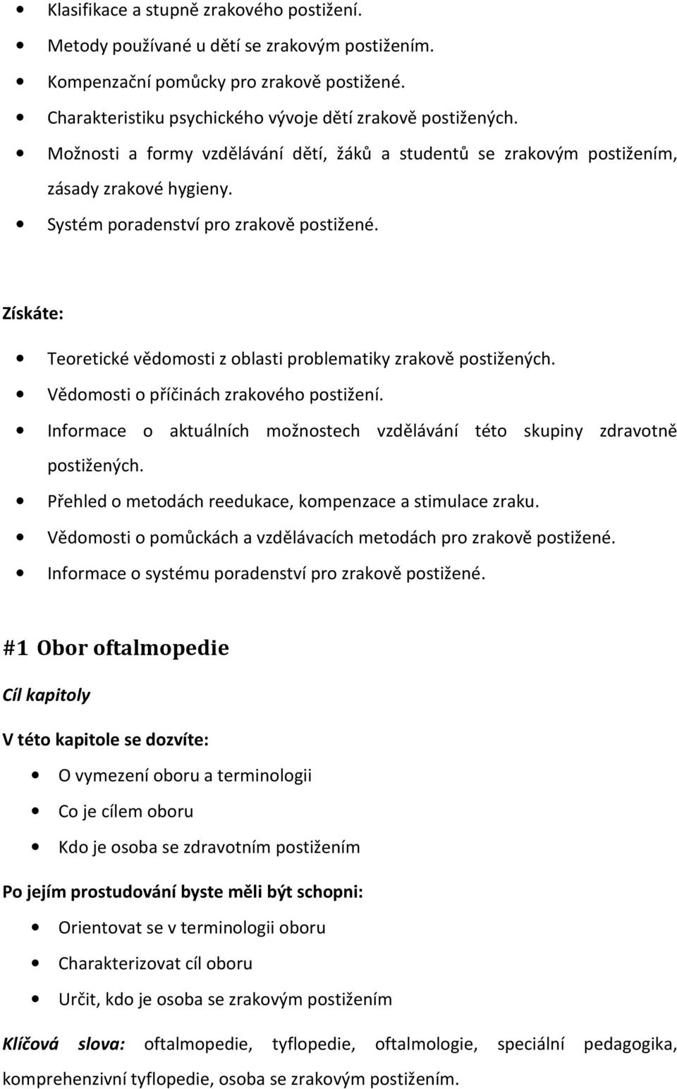 Získáte: Teoretické vědomosti z oblasti problematiky zrakově postižených. Vědomosti o příčinách zrakového postižení. Informace o aktuálních možnostech vzdělávání této skupiny zdravotně postižených.