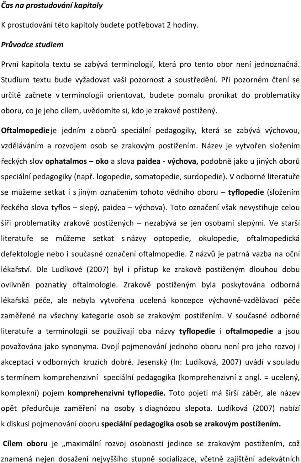 Při pozorném čtení se určitě začnete v terminologii orientovat, budete pomalu pronikat do problematiky oboru, co je jeho cílem, uvědomíte si, kdo je zrakově postižený.