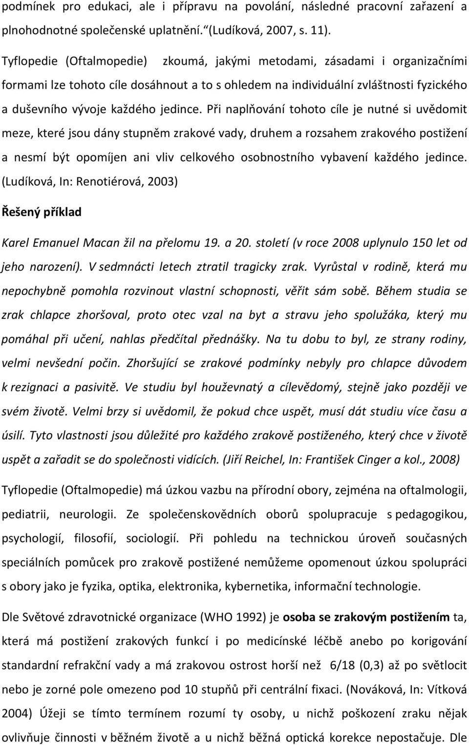 Při naplňování tohoto cíle je nutné si uvědomit meze, které jsou dány stupněm zrakové vady, druhem a rozsahem zrakového postižení a nesmí být opomíjen ani vliv celkového osobnostního vybavení každého