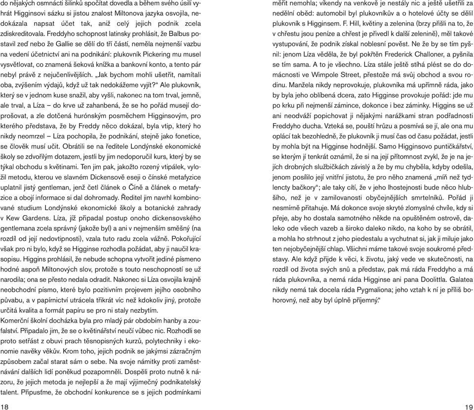 Freddyho schopnost latinsky prohlásit, že Balbus postavil zeď nebo že Gallie se dělí do tří částí, neměla nejmenší vazbu na vedení účetnictví ani na podnikání: plukovník Pickering mu musel