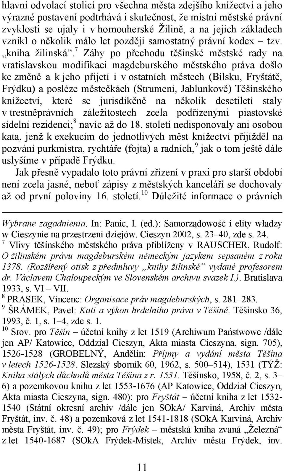 7 Záhy po přechodu těšínské městské rady na vratislavskou modifikaci magdeburského městského práva došlo ke změně a k jeho přijetí i v ostatních městech (Bílsku, Fryštátě, Frýdku) a posléze