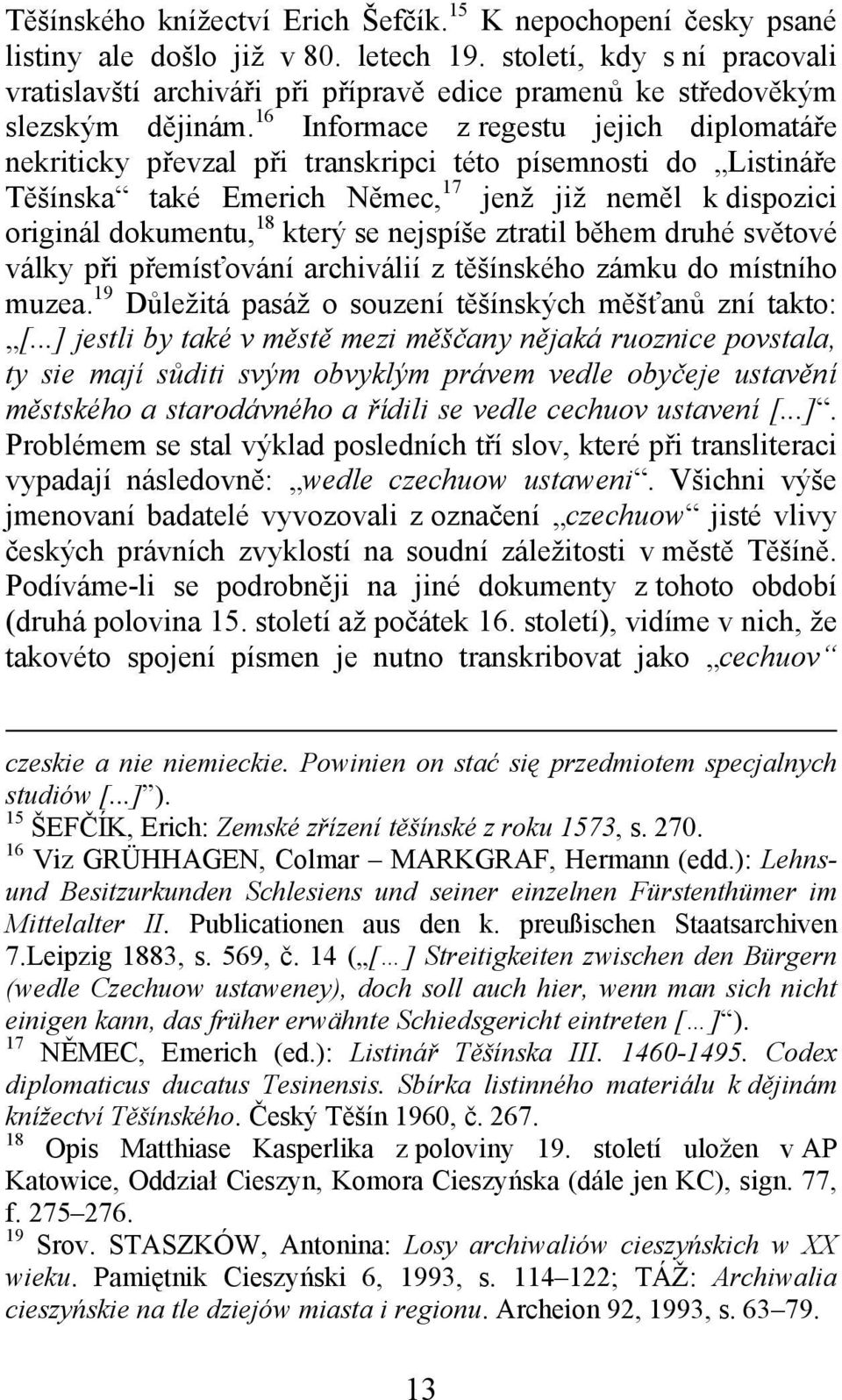 16 Informace z regestu jejich diplomatáře nekriticky převzal při transkripci této písemnosti do Listináře Těšínska také Emerich Němec, 17 jenž již neměl k dispozici originál dokumentu, 18 který se