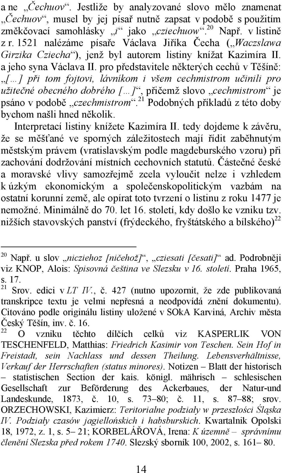 pro představitele některých cechů v Těšíně: [ ] při tom fojtovi, lávníkom i všem cechmistrom učinili pro užitečné obecného dobrého [ ], přičemž slovo cechmistrom je psáno v podobě czechmistrom.