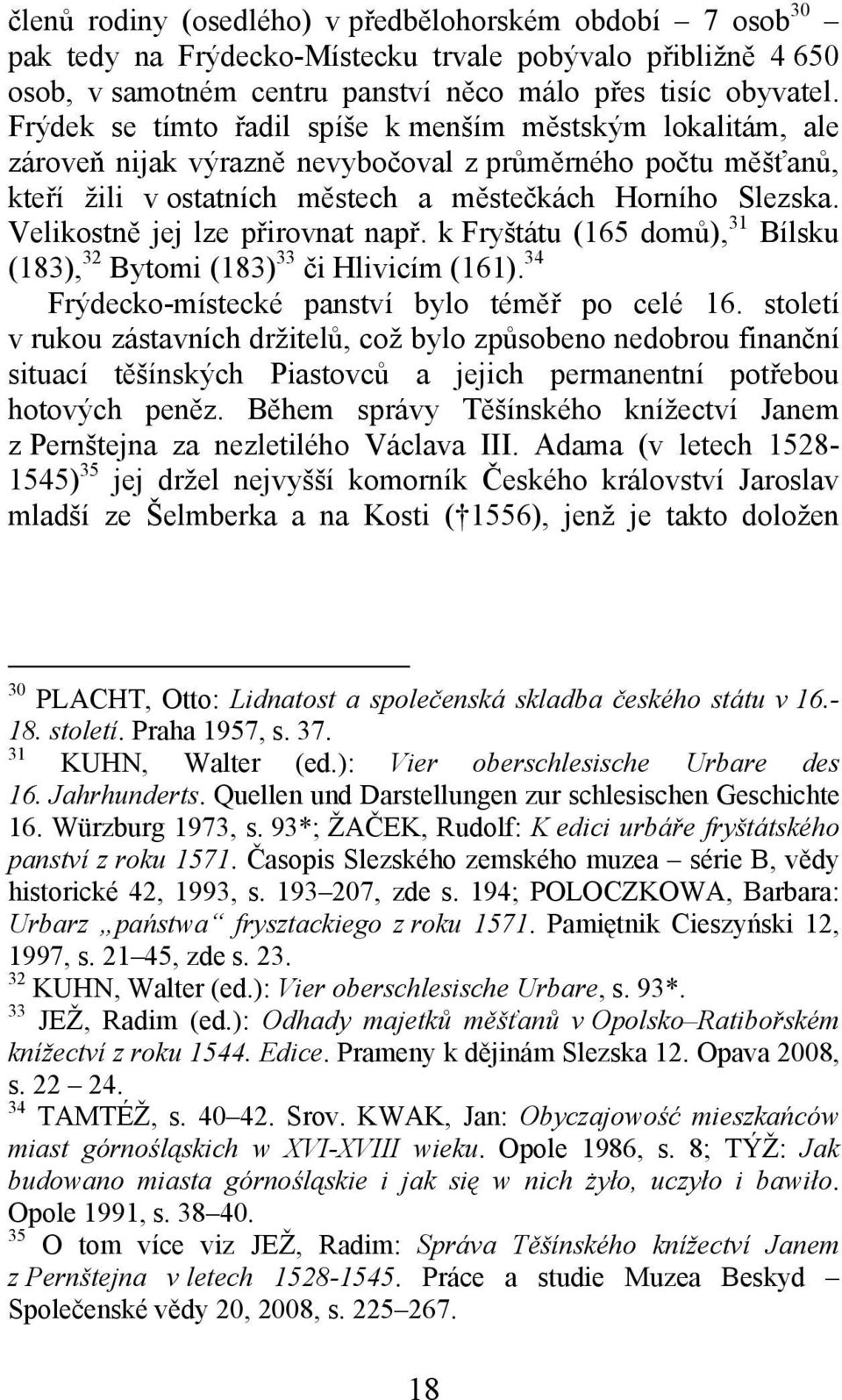 Velikostně jej lze přirovnat např. k Fryštátu (165 domů), 31 Bílsku (183), 32 Bytomi (183) 33 či Hlivicím (161). 34 Frýdecko-místecké panství bylo téměř po celé 16.