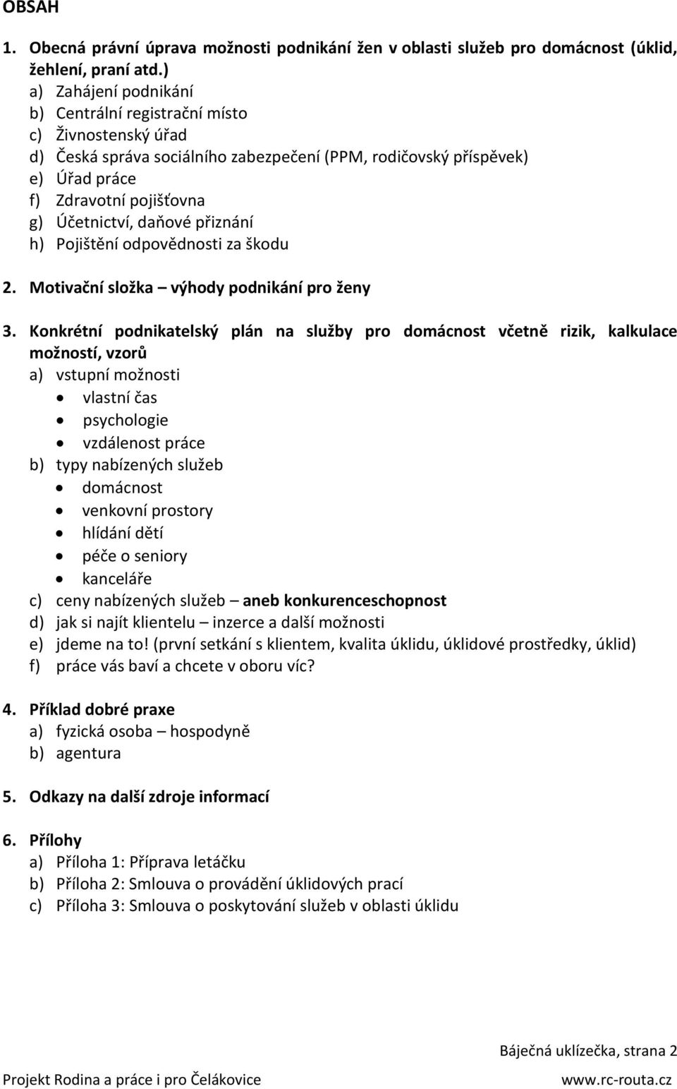 daňové přiznání h) Pojištění odpovědnosti za škodu 2. Motivační složka výhody podnikání pro ženy 3.