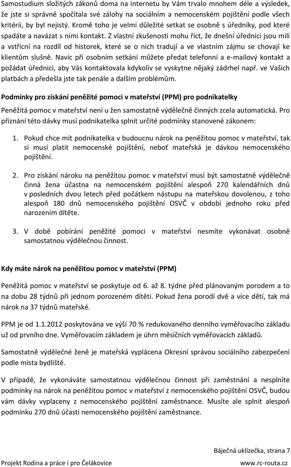 Z vlastní zkušenosti mohu říct, že dnešní úředníci jsou milí a vstřícní na rozdíl od historek, které se o nich tradují a ve vlastním zájmu se chovají ke klientům slušně.