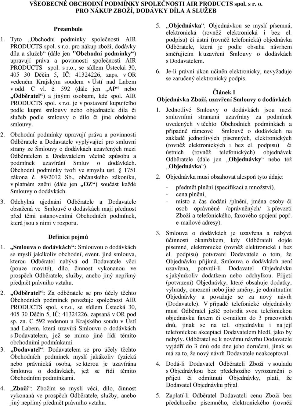 AIR PRODUCTS spol. s r.o. je v postavení kupujícího podle kupní smlouvy nebo objednatele díla či služeb podle smlouvy o dílo či jiné obdobné smlouvy. 2.