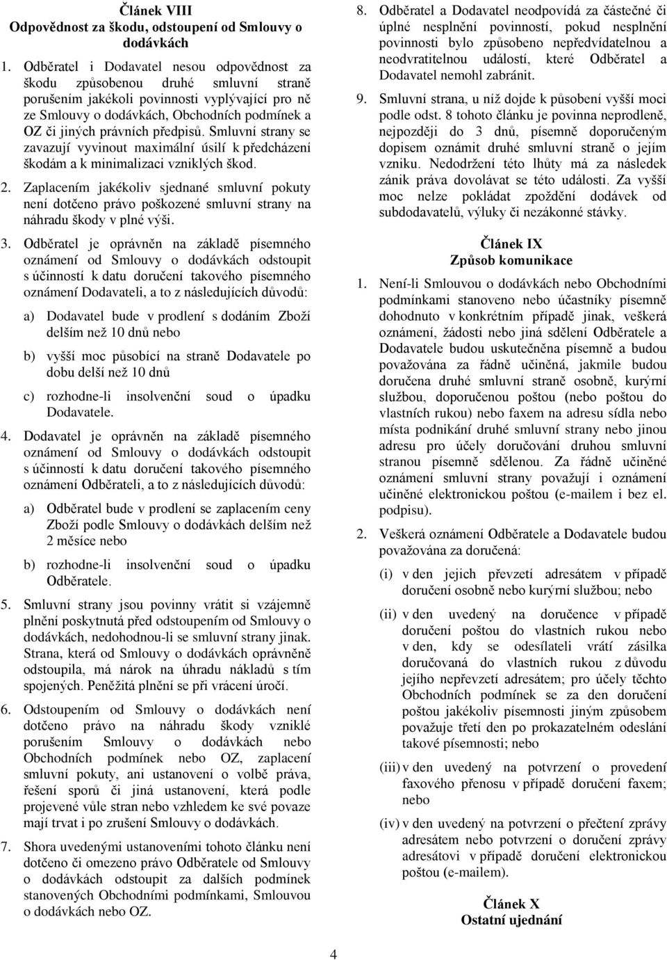 předpisů. Smluvní strany se zavazují vyvinout maximální úsilí k předcházení škodám a k minimalizaci vzniklých škod. 2.