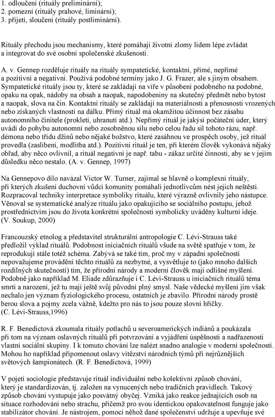 Gennep rozděluje rituály na rituály sympatetické, kontaktní, přímé, nepřímé a pozitivní a negativní. Používá podobné termíny jako J. G. Frazer, ale s jiným obsahem.