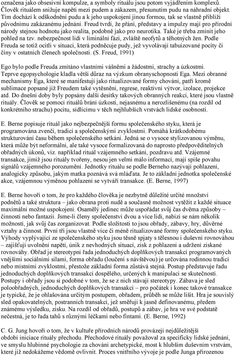 Freud tvrdí, že přání, představy a impulzy mají pro přírodní národy stejnou hodnotu jako realita, podobně jako pro neurotika. Také je třeba zmínit jeho pohled na tzv.