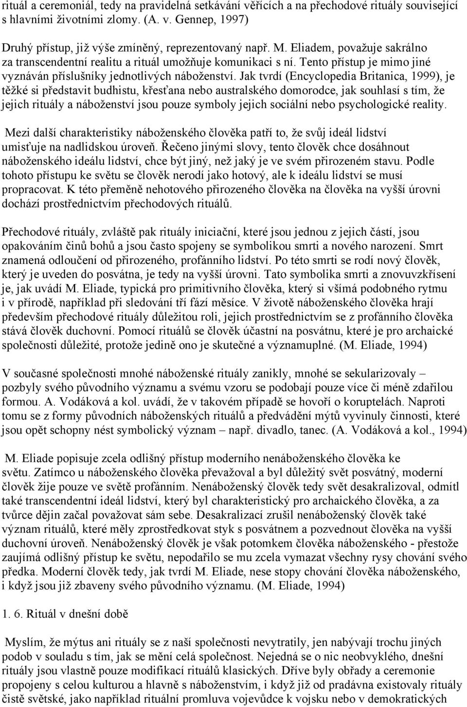 Jak tvrdí (Encyclopedia Britanica, 1999), je těžké si představit budhistu, křesťana nebo australského domorodce, jak souhlasí s tím, že jejich rituály a náboženství jsou pouze symboly jejich sociální