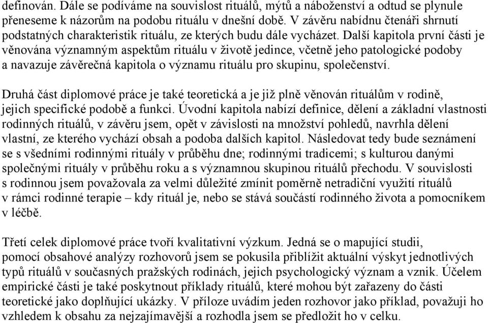 Další kapitola první části je věnována významným aspektům rituálu v životě jedince, včetně jeho patologické podoby a navazuje závěrečná kapitola o významu rituálu pro skupinu, společenství.