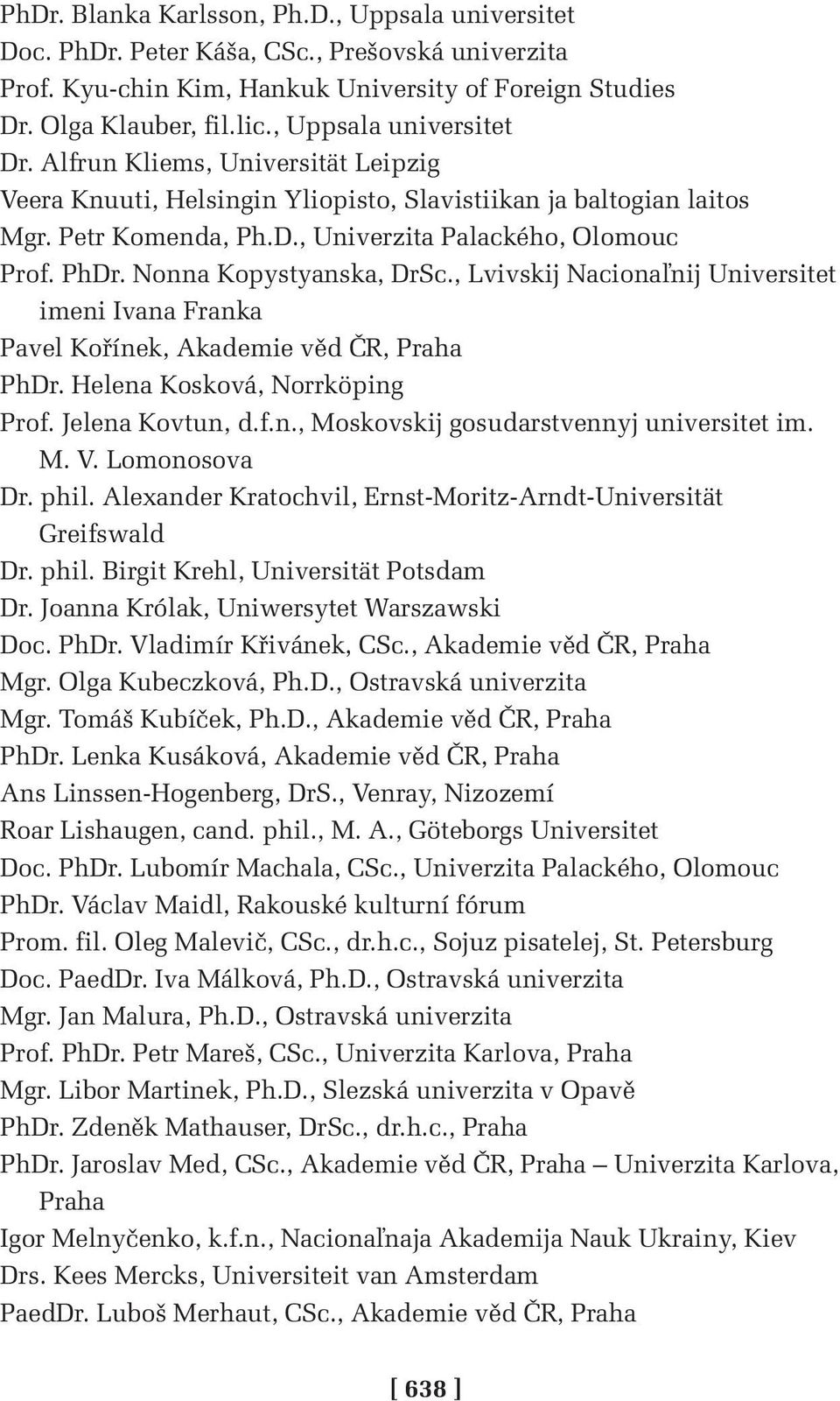 Nonna Kopystyanska, DrSc., Lvivskij Nacionaľnij Universitet imeni Ivana Franka Pavel Kořínek, Akademie věd ČR, Praha PhDr. Helena Kosková, Norrköping Prof. Jelena Kovtun, d.f.n., Moskovskij gosudarstvennyj universitet im.