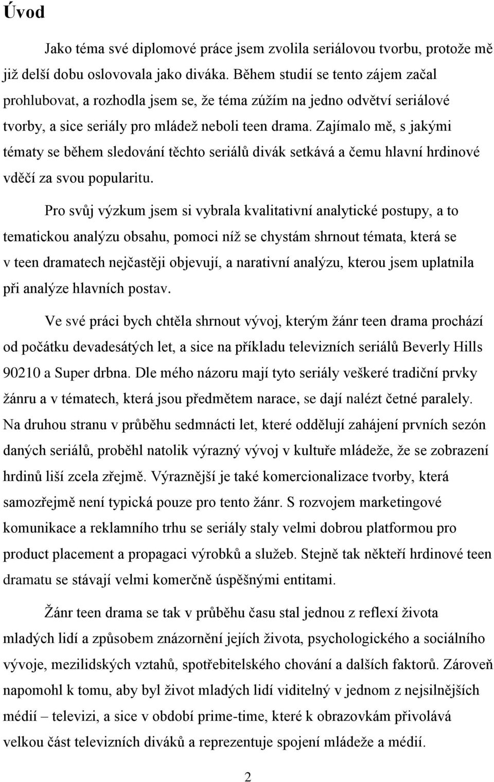 Zajímalo mě, s jakými tématy se během sledování těchto seriálů divák setkává a čemu hlavní hrdinové vděčí za svou popularitu.