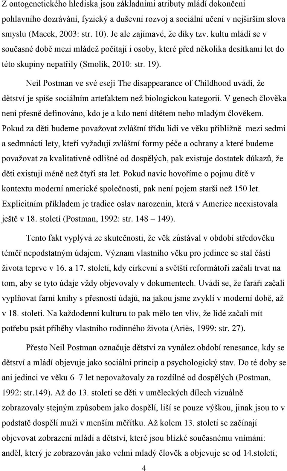 Neil Postman ve své eseji The disappearance of Childhood uvádí, že dětství je spíše sociálním artefaktem než biologickou kategorií.