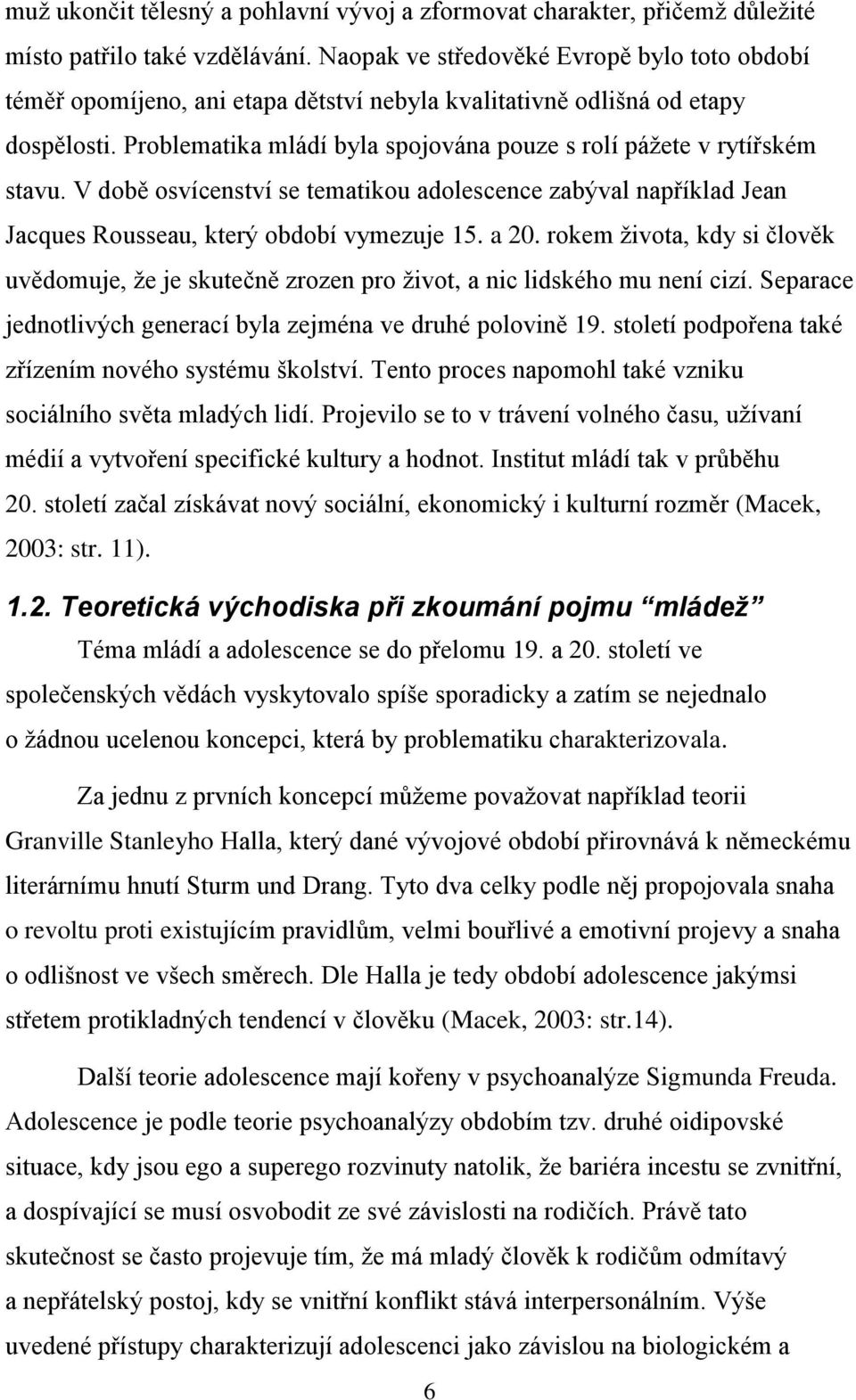 Problematika mládí byla spojována pouze s rolí pážete v rytířském stavu. V době osvícenství se tematikou adolescence zabýval například Jean Jacques Rousseau, který období vymezuje 15. a 20.