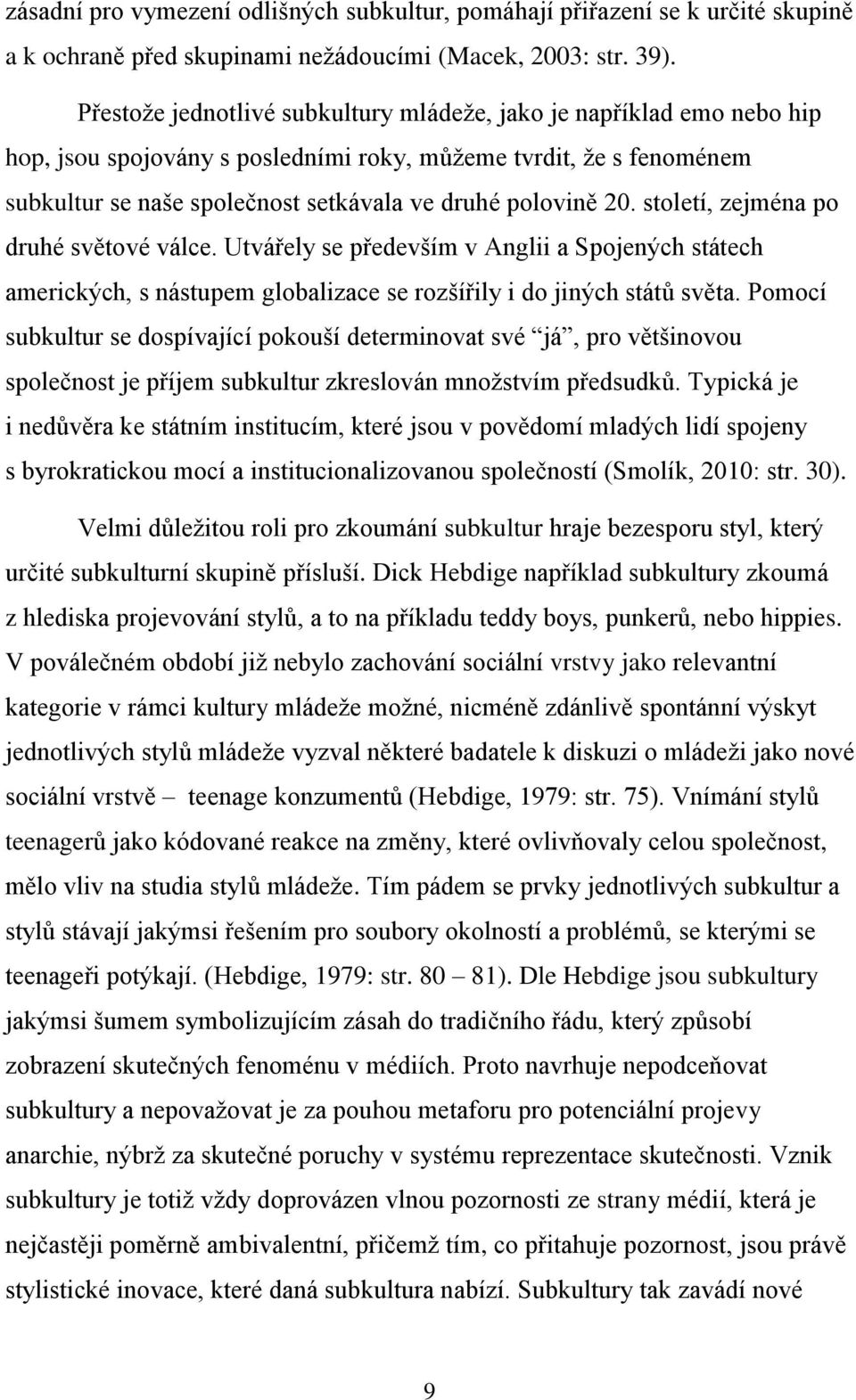 století, zejména po druhé světové válce. Utvářely se především v Anglii a Spojených státech amerických, s nástupem globalizace se rozšířily i do jiných států světa.