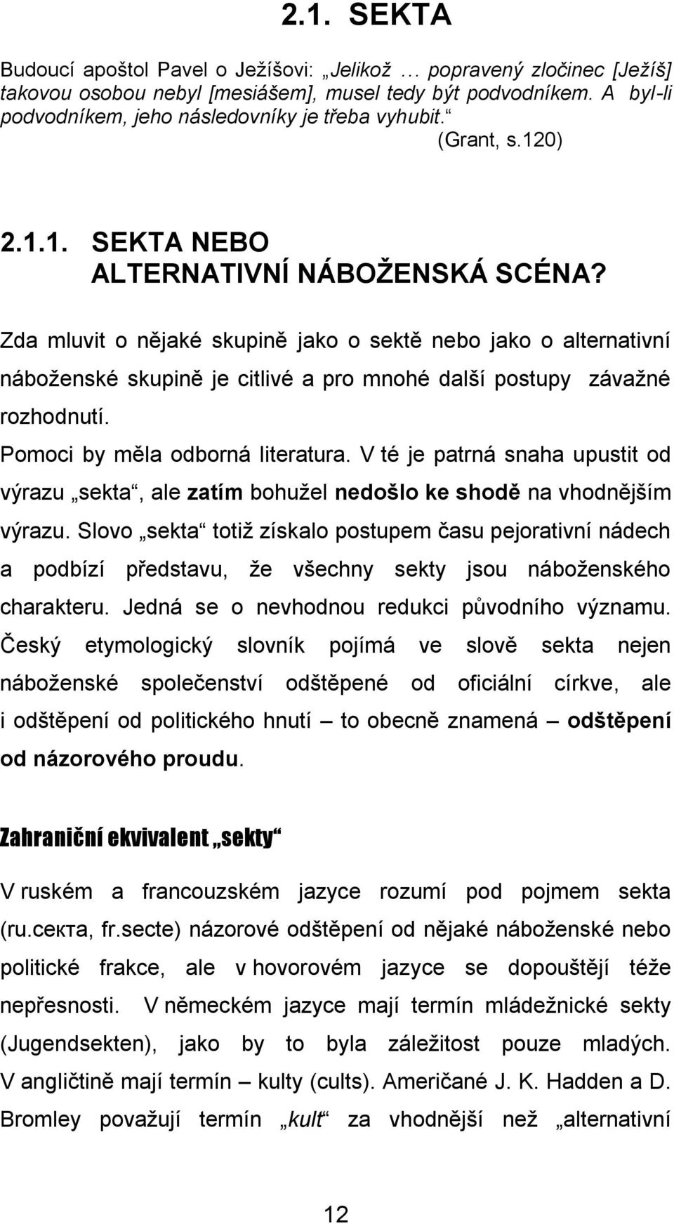 Zda mluvit o nějaké skupině jako o sektě nebo jako o alternativní náboženské skupině je citlivé a pro mnohé další postupy závažné rozhodnutí. Pomoci by měla odborná literatura.