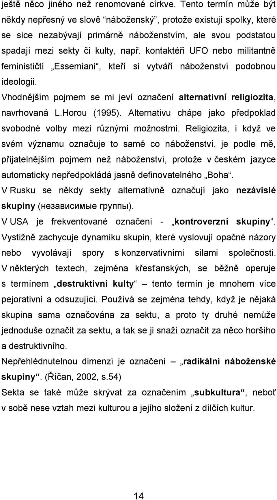 kontaktéři UFO nebo militantně feminističtí Essemiani, kteří si vytváří náboženství podobnou ideologii. Vhodnějším pojmem se mi jeví označení alternativní religiozita, navrhovaná L.Horou (1995).