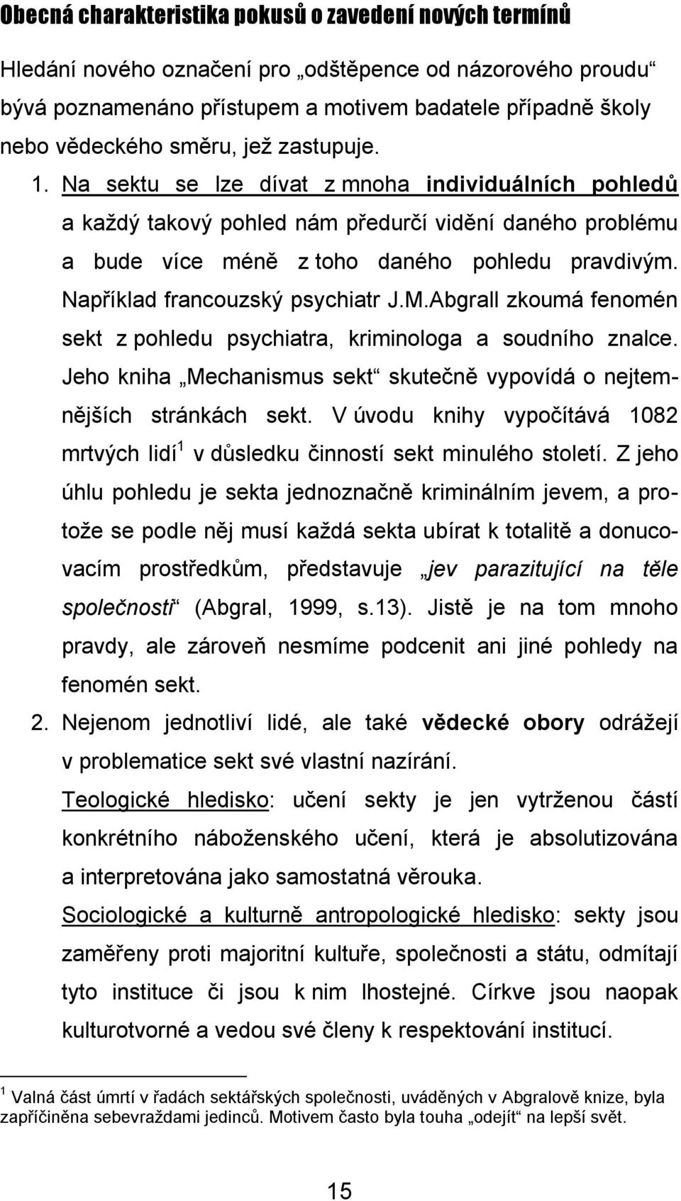 Například francouzský psychiatr J.M.Abgrall zkoumá fenomén sekt z pohledu psychiatra, kriminologa a soudního znalce. Jeho kniha Mechanismus sekt skutečně vypovídá o nejtemnějších stránkách sekt.