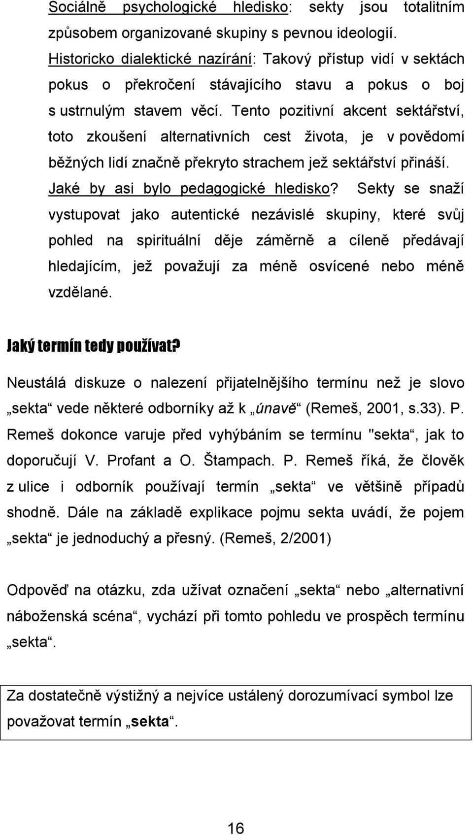 Tento pozitivní akcent sektářství, toto zkoušení alternativních cest života, je v povědomí běžných lidí značně překryto strachem jež sektářství přináší. Jaké by asi bylo pedagogické hledisko?